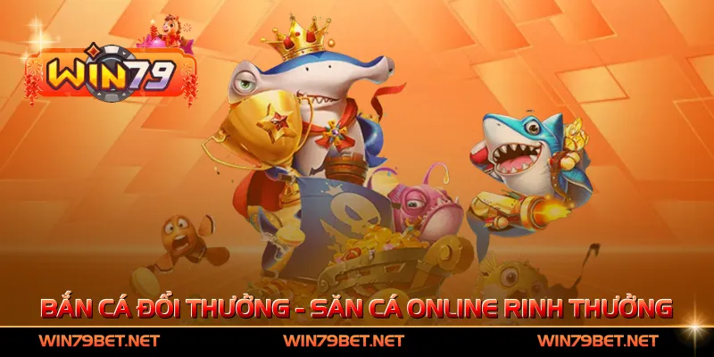 Bắn Cá Đổi Thưởng - Săn Cá Online Rinh Thưởng Khủng