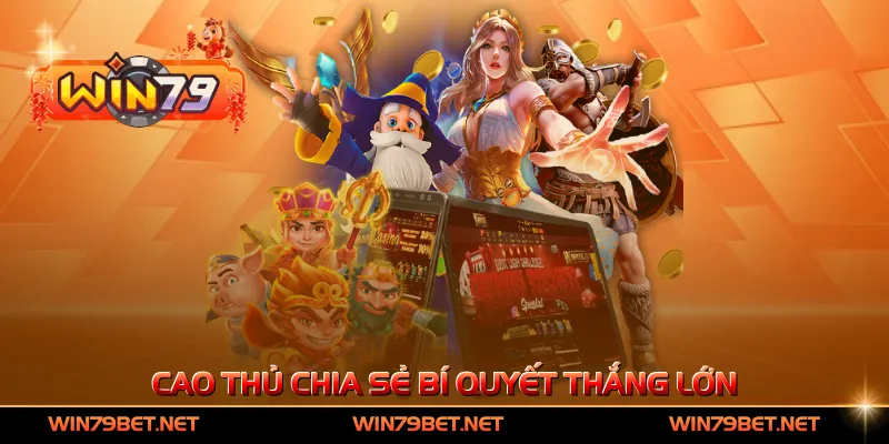 Cao thủ chia sẻ bí quyết thắng lớn