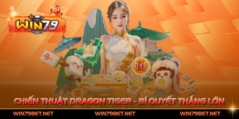Chiến Thuật Dragon Tiger - Bí Quyết Thắng Lớn Từ Cao Thủ