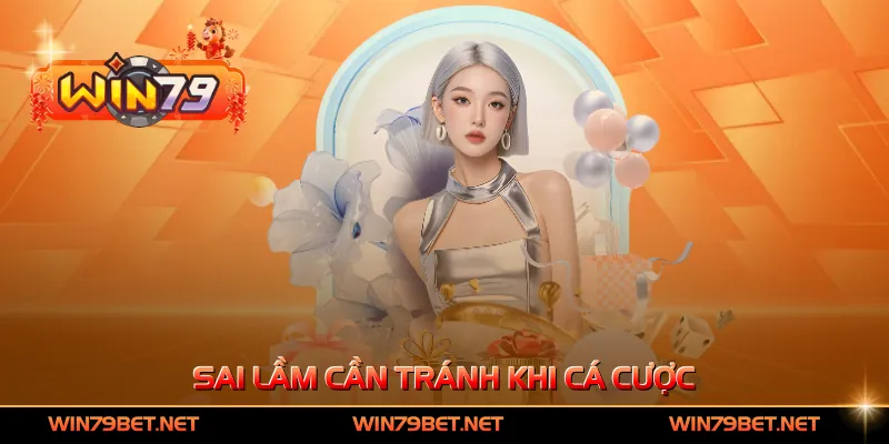 Sai lầm cần tránh khi cá cược