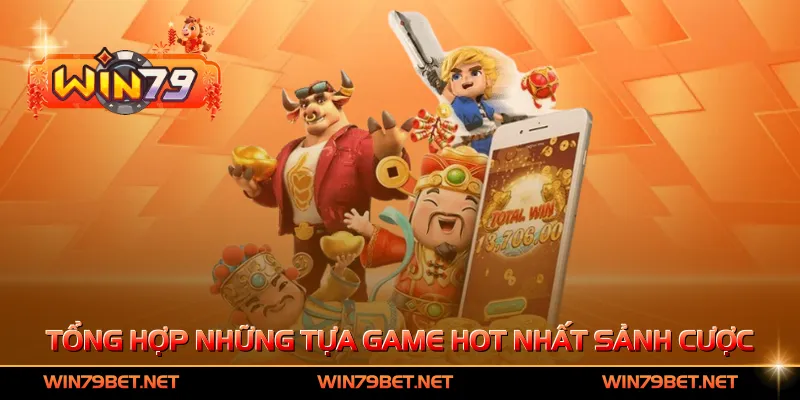 Tổng hợp những tựa game hot nhất sảnh cược