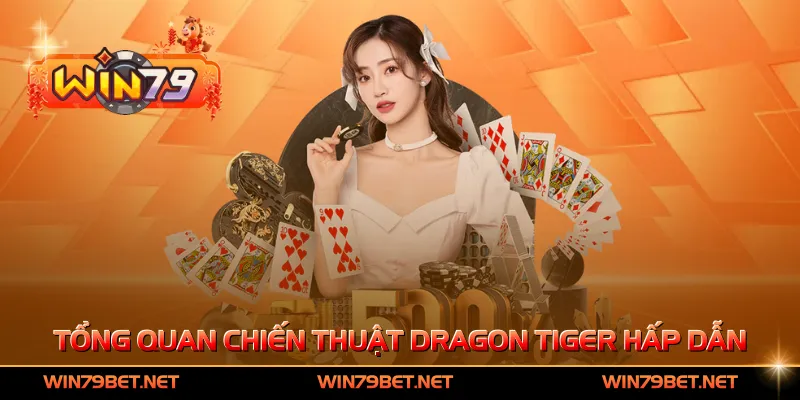 Tổng quan chiến thuật Dragon Tiger hấp dẫn tại Win79