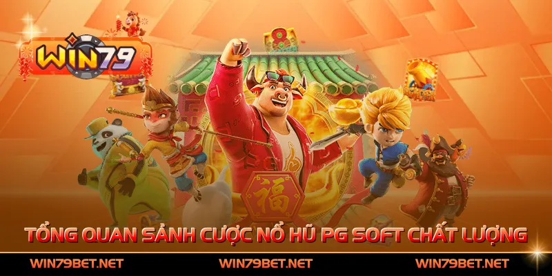 Tổng quan sảnh cược nổ hũ PG Soft chất lượng