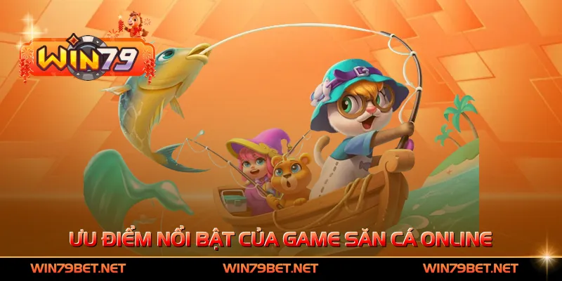 Ưu điểm nổi bật của game săn cá online
