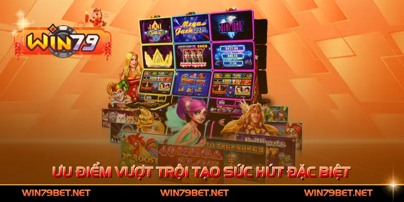 Ưu điểm vượt trội tạo sức hút đặc biệt